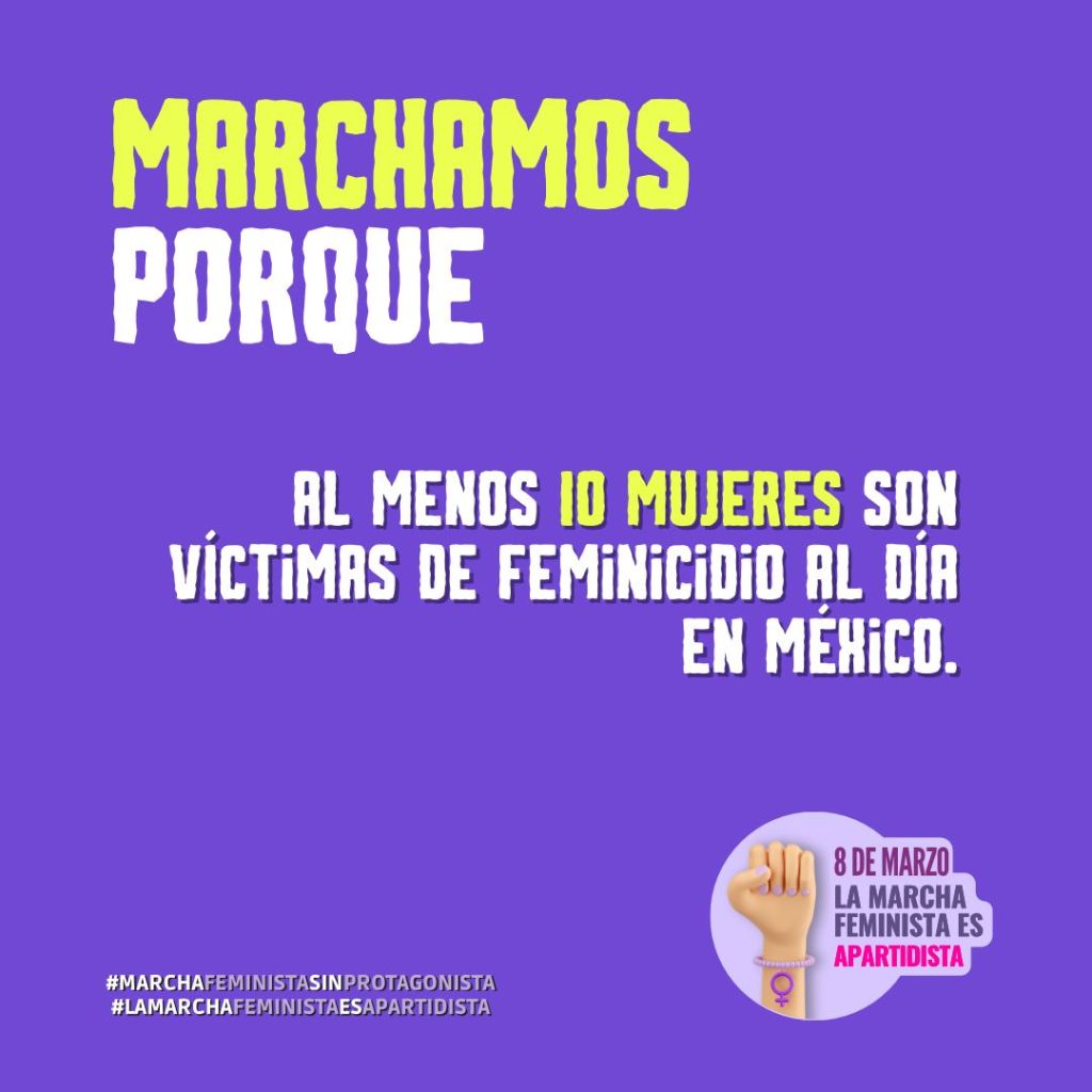 Marchamos porque al menos 10 mujeres son victimas de feminicidio al día en México.