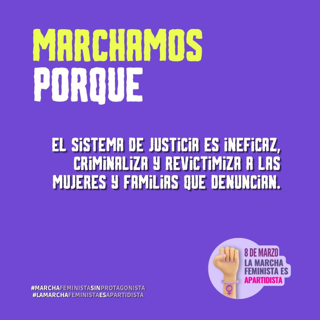 Marchamos porque el sistema de justicia es ineficaz, criminaliza y revictimiza a las mujeres y familias que denuncian.