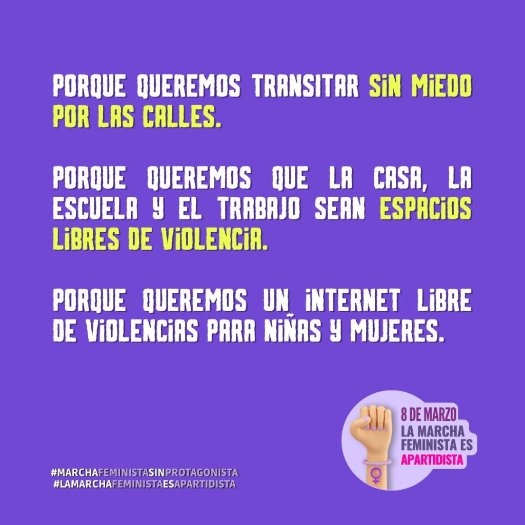 Porque queremos transitar sin miedo por las calles. Porque queremos que la casa, la escuela y el trabajo sean un espacio libre de violencia. Porque queremos un internet libre de violencias para niñas y mujeres.